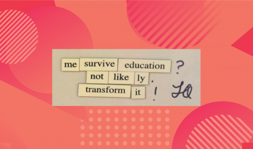 A mad student zine spread made up of magnets on a geometric background. The words read "me survive education? not likely. transform it!"