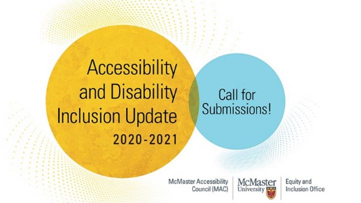 Call for submissions for the Accessibility and Disability Inclusion Update, for 2020-2021. This is endorsed by te McMaster Accessibility Council (MAC), McMaster University and the Equity and Inclusion Office.
